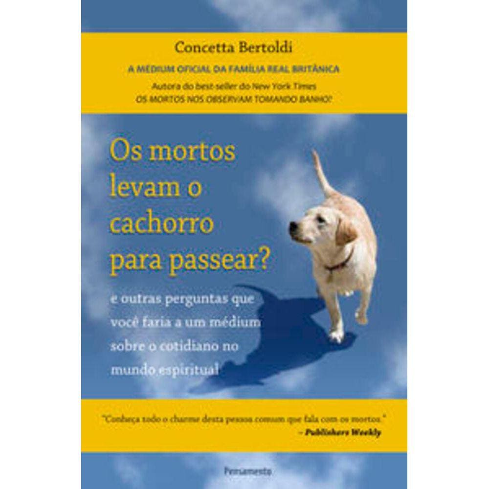 Mortos Levam O Cachorro Para Passear? (Os) - E outras perguntas que você faria a um médium sobre o cotidiano no mundo espiritual