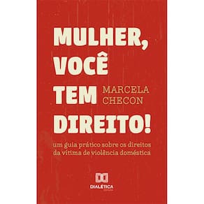 Mulher, você tem direito - Um guia prático sobre os direitos da vítima de violência doméstica
