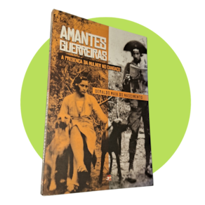 Amantes Guerreiras - A Presença da Mulher no Cangaço