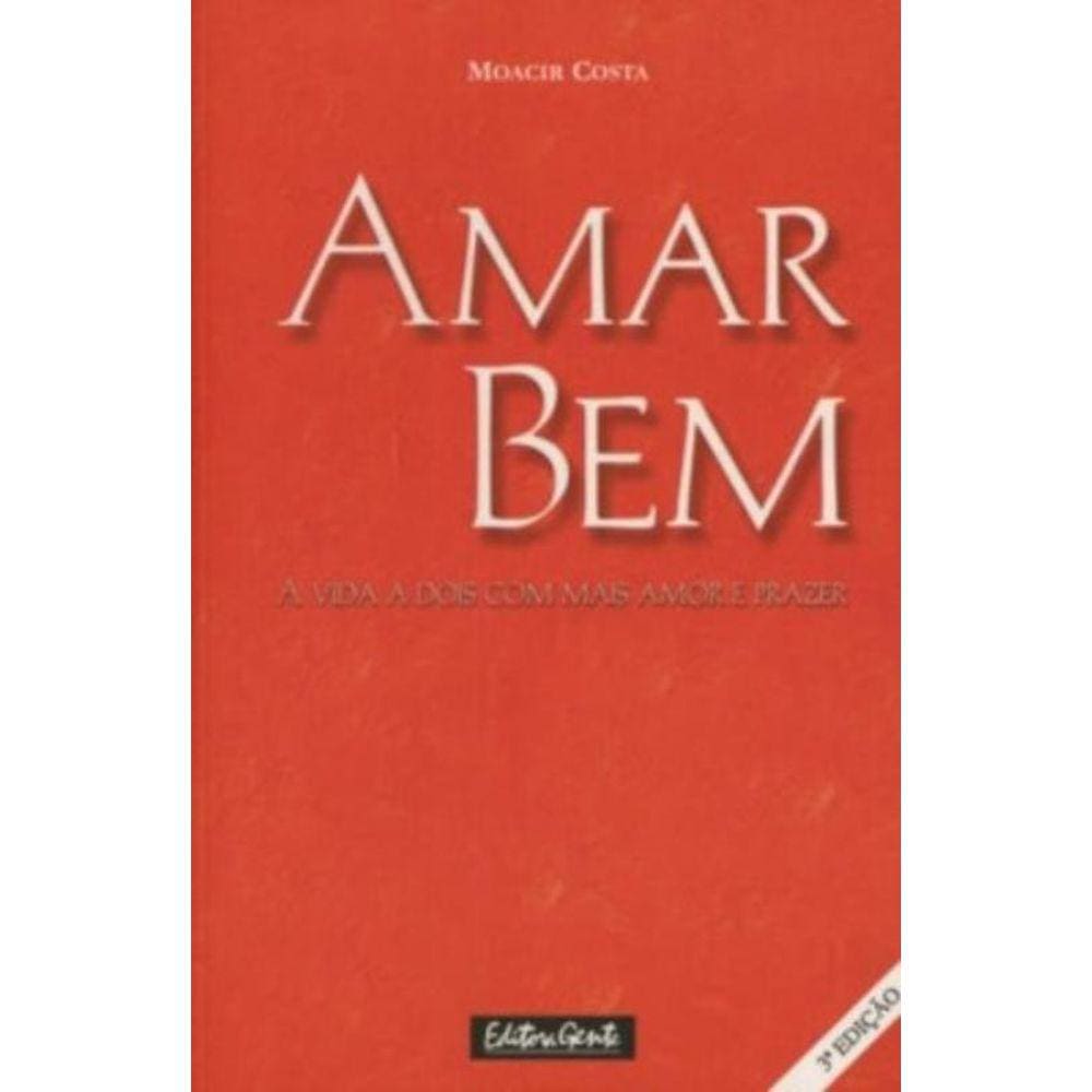 Amar Bem: A Vida A Dois Com Mais Amor E Prazer