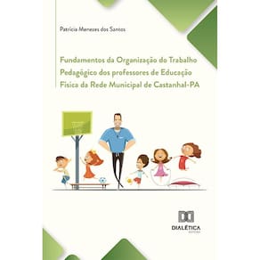 Fundamentos da Organização do Trabalho Pedagógico dos professores de Educação Física da Rede Municipal de Castanhal-PA