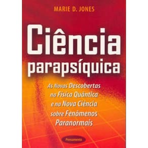 Ciencia Parapsiquica - As novas descobertas na física quântica e na nova ciência sobre fenômenos paranormais