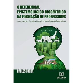 O referencial epistemológico biocêntrico na formação de professores - Das convicções docentes às práticas formativas nas licenciaturas
