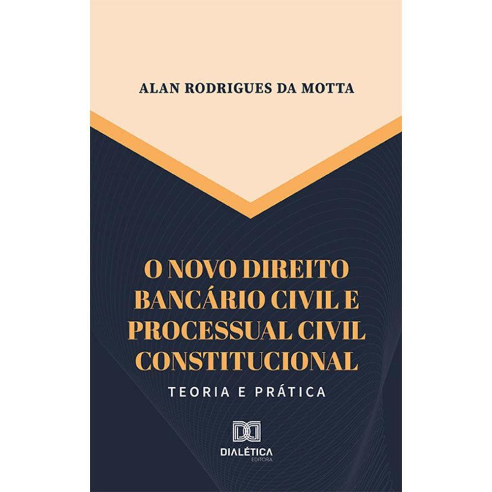 O novo direito bancário civil e processual civil constitucional - Teoria e prática