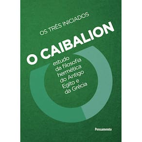 O Caibalion - Estudo Da Filosofia Hermética Do Antigo Egito E Da Grécia