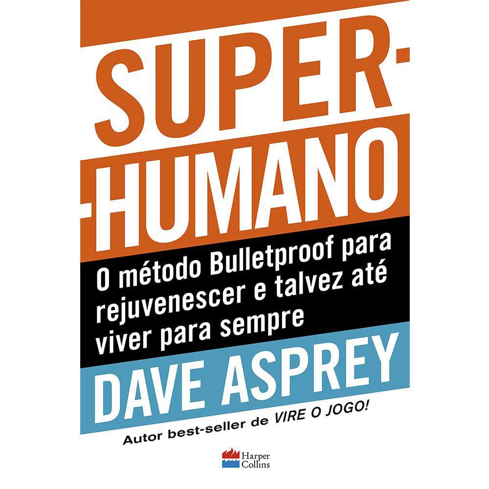 Super-Humano: O Método Bulletproof Para Rejuvenescer E Talvez Até Viver Para Sempre