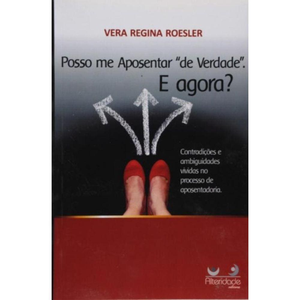 Posso Me Aposentar    De Verdade   . E Agora?