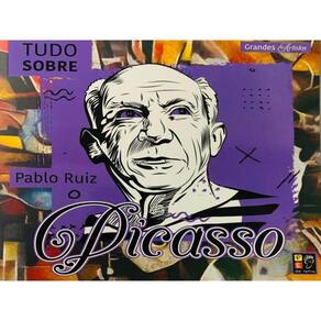 Grandes Artistas - Tudo Sobre Pablo Ruiz Picasso