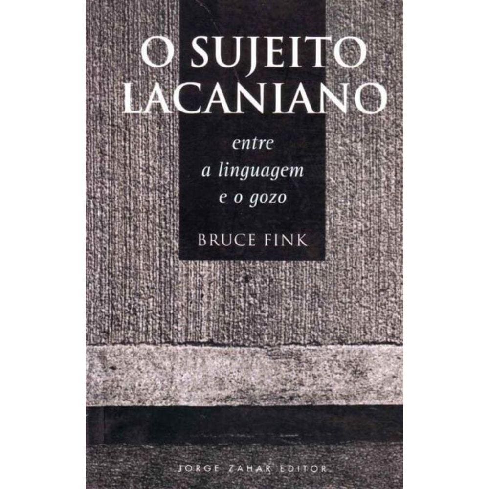 Sujeito Lacaniano, o - Entre a Linguagem e o Gozo