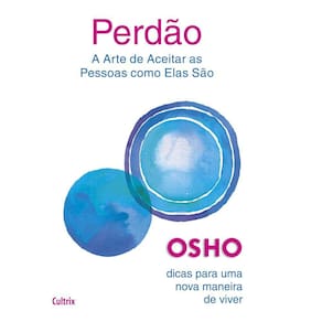 Perdão: A Arte De Aceitar As Pessoas Como Elas São