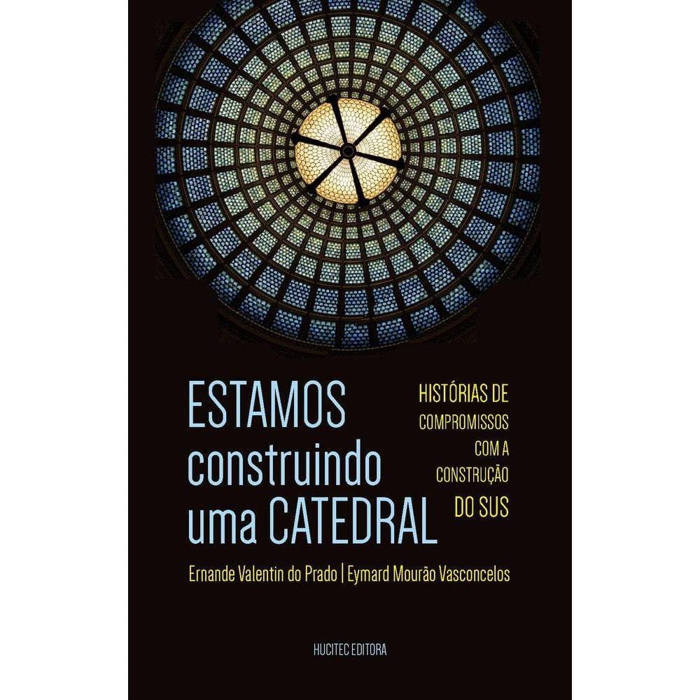 ESTAMOS construindo uma CATEDRAL-HISTÓRIAS DE COMPROMISSOS COM A CONSTRUÇÃO DO SUS