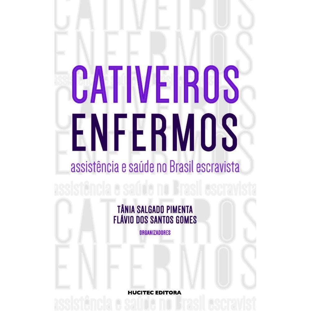 Cativeiros enfermos: assistência e saúde no Brasil escravista