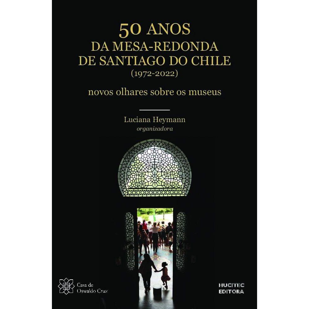 50 anos da Mesa Redonda de Santiago do Chile (1972-2022): novos olhares sobre os museus