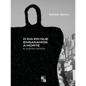 O Dia Em Que Enganamos A Morte E Outros Contos