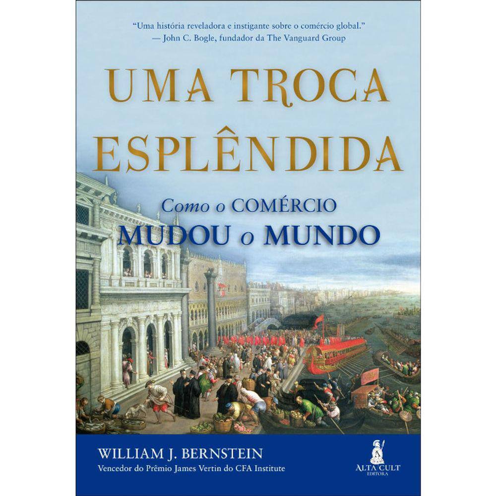 Uma Troca Explêndida - Como O Comércio Mudou O Mundo