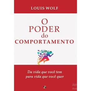 O Poder do Comportamento - Da vida que você tem para a vida que você quer