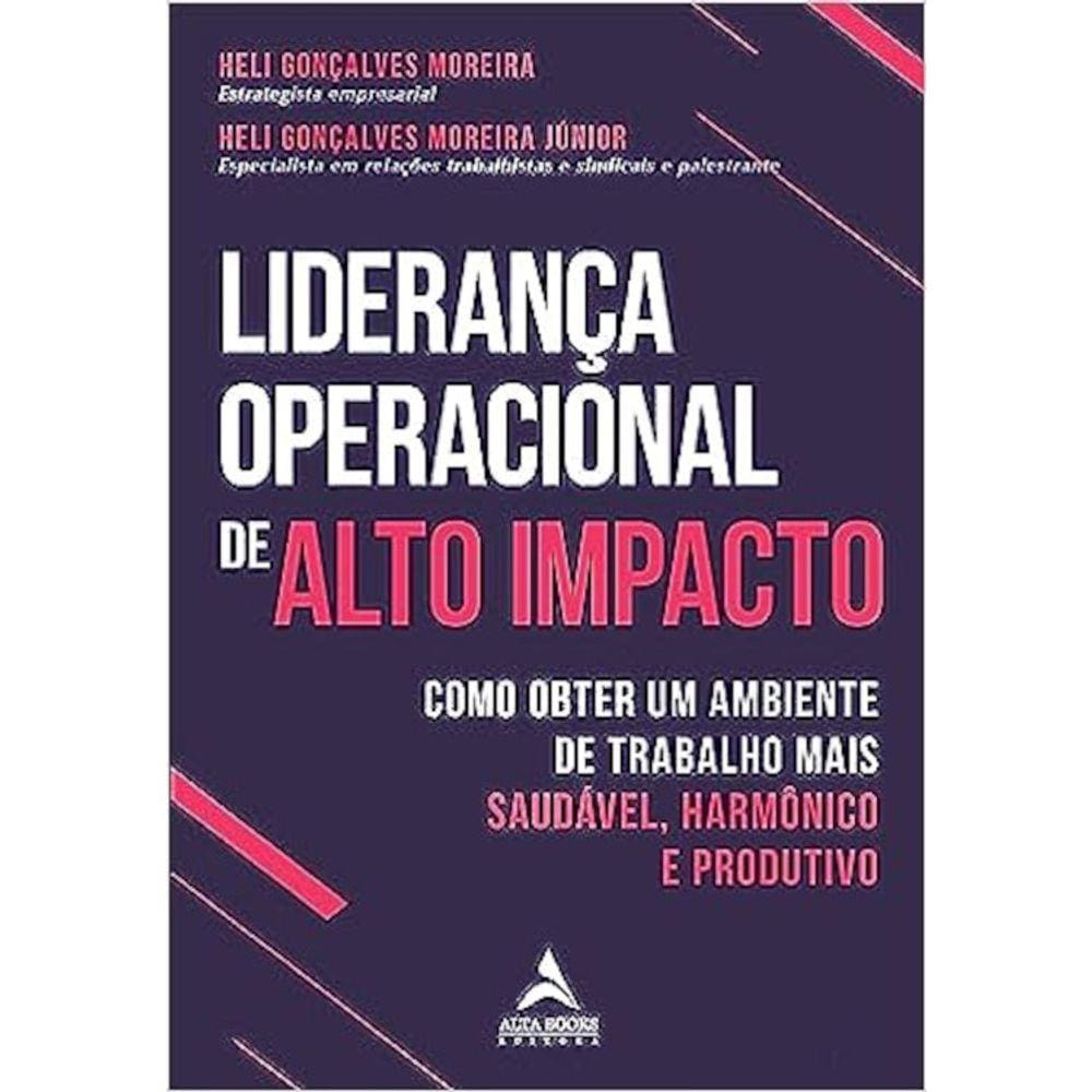 Liderança Operacional De Alto Impacto - Como Obter Um Ambiente De Trabalho Mais Saudável, Harmônico E Produtivo