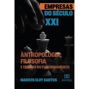 Empresas do século XXI - Antropologia, filosofia e teorias do funcionamento