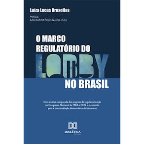 O marco regulatório do lobby no Brasil - Uma análise comparada dos projetos de regulamentação no Congresso Nacional de 1984 a 2022 e o caminho para a