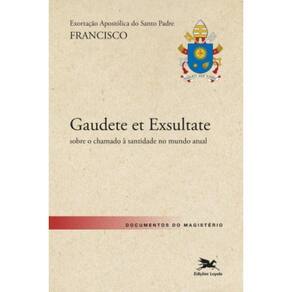 Exortação Apostólica `Gaudete Et Exsultate - Alegrai-Vos E Exultai` - Exortação Apostólica Do Santo