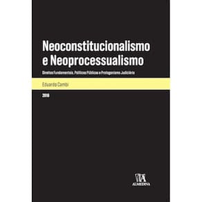 Neoconstitucionalismo e neoprocessualismo - Direitos fundamentais, políticas públicas e protagonismo judiciário