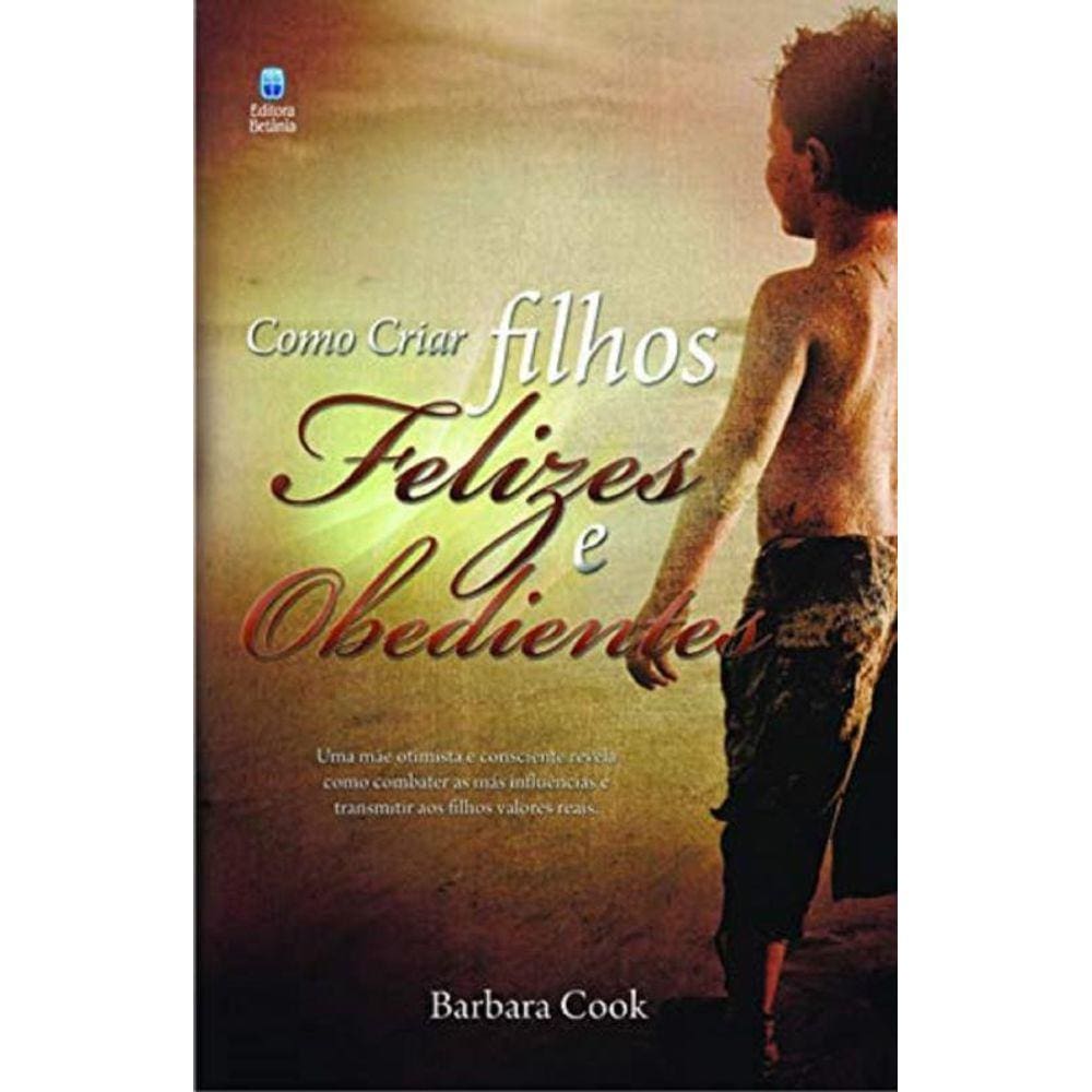 Como Criar Filhos Felizes e Obedientes