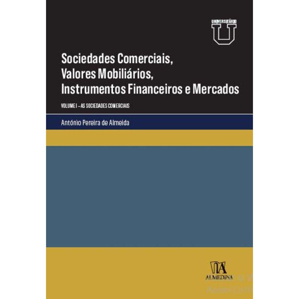 Sociedades Comerciais, Valores Mobiliários, Instrumentos Financeiros e Mercados: Volume I - As Sociedades Comerciais