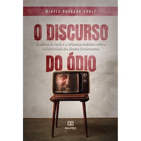 O discurso do ódio: a cultura do medo e a influência midiática sobre a (in)efetividade dos direitos fundamentais