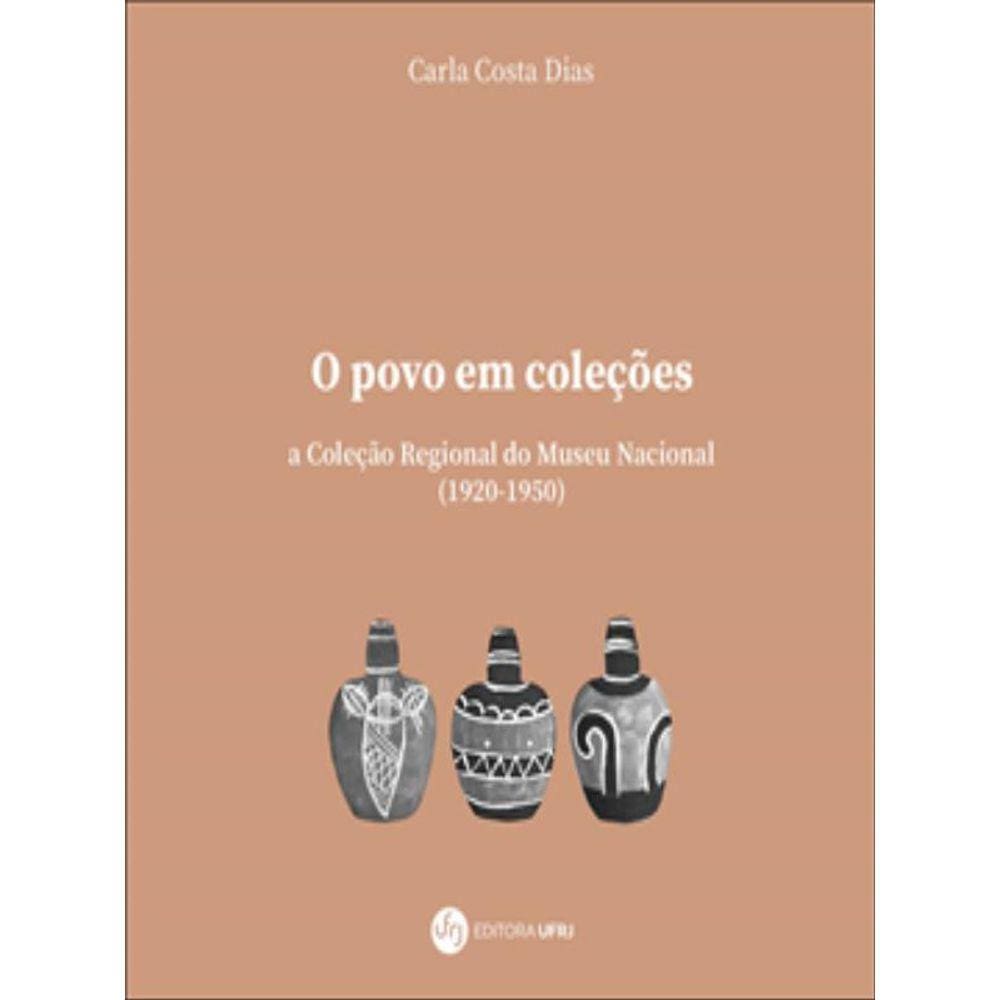 O Povo Em Coleções - A Coleção Regional Do Museu Nacional - 1920-1950