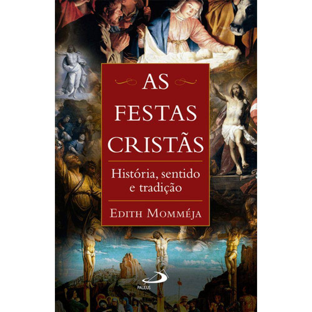As Festas Cristãs  História, Sentido E Tradição