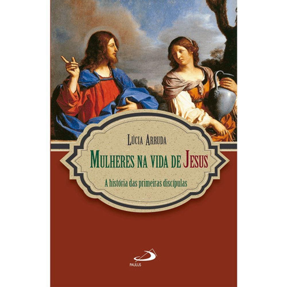 Mulheres Na Vida De Jesus A História Das Primeiras Discípulas