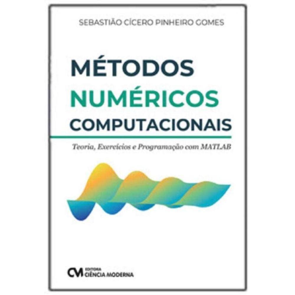Métodos Númericos Computacionais - Teoria, Exercícios e Programação com MATLAB