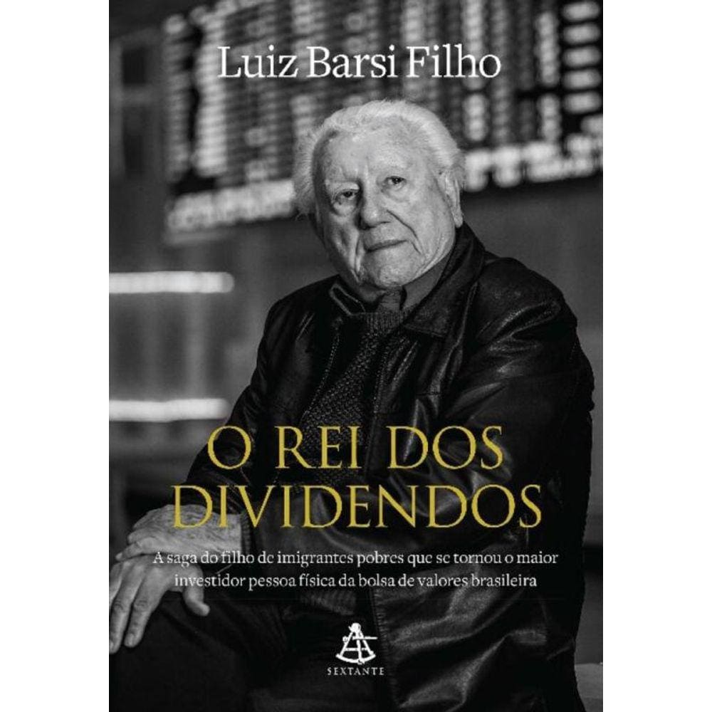 O Rei Dos Dividendos - A Saga Do Filho De Imigrantes Pobres Que Se Tornou O Maior Investidor Pessoa