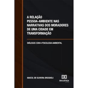A relação pessoa-ambiente nas narrativas dos moradores de uma cidade em transformação - Diálogos com a psicologia ambiental