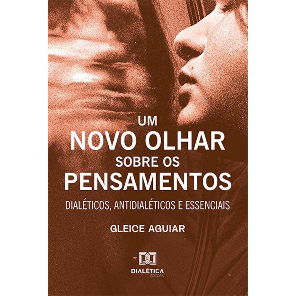 Um novo olhar sobre os pensamentos - Dialéticos, antidialéticos e essenciais