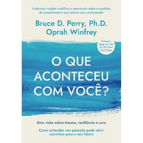 o Que Aconteceu Com Você? Uma Visão Sobre Trauma, Resiliência e Cura