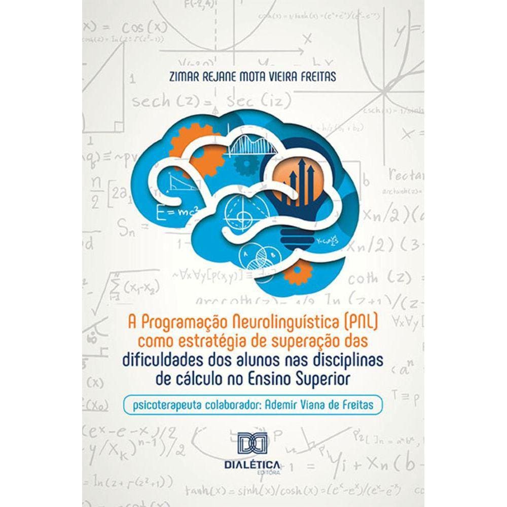 A Programação Neurolinguística (PNL) como estratégia de superação das dificuldades dos alunos nas disciplinas de cálculo no Ensino Superior  - Psicote