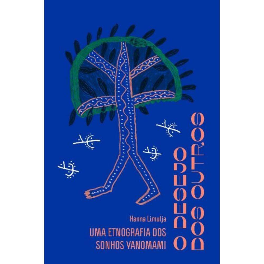 o Desejo Dos Outros - Uma Etnografia Dos Sonhos Yanomami