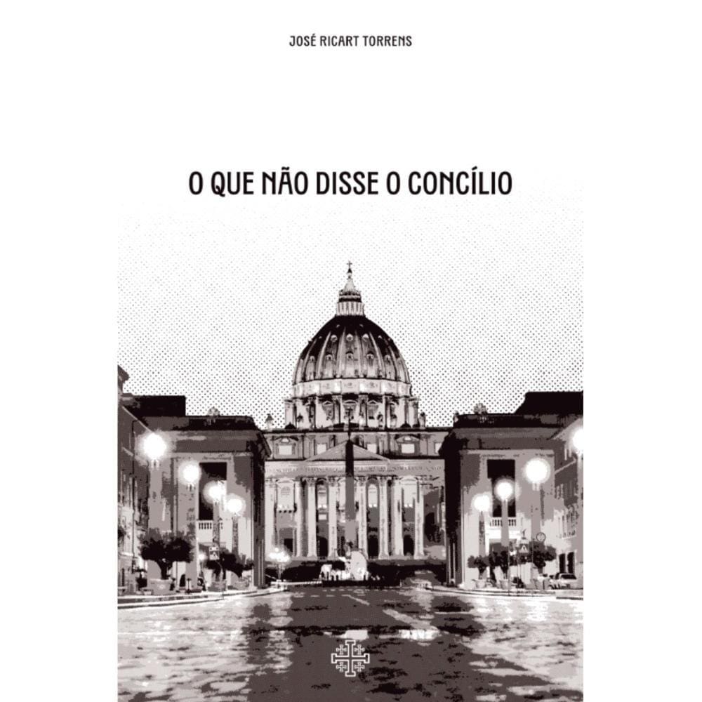 O que não disse o Concílio ( José Ricart Torrens )