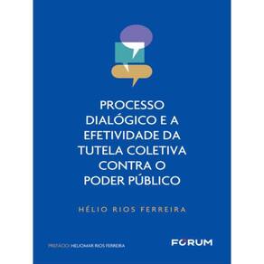 Processo Dialógico E A Efetividade Da Tutela Coletiva Contra O Poder Público