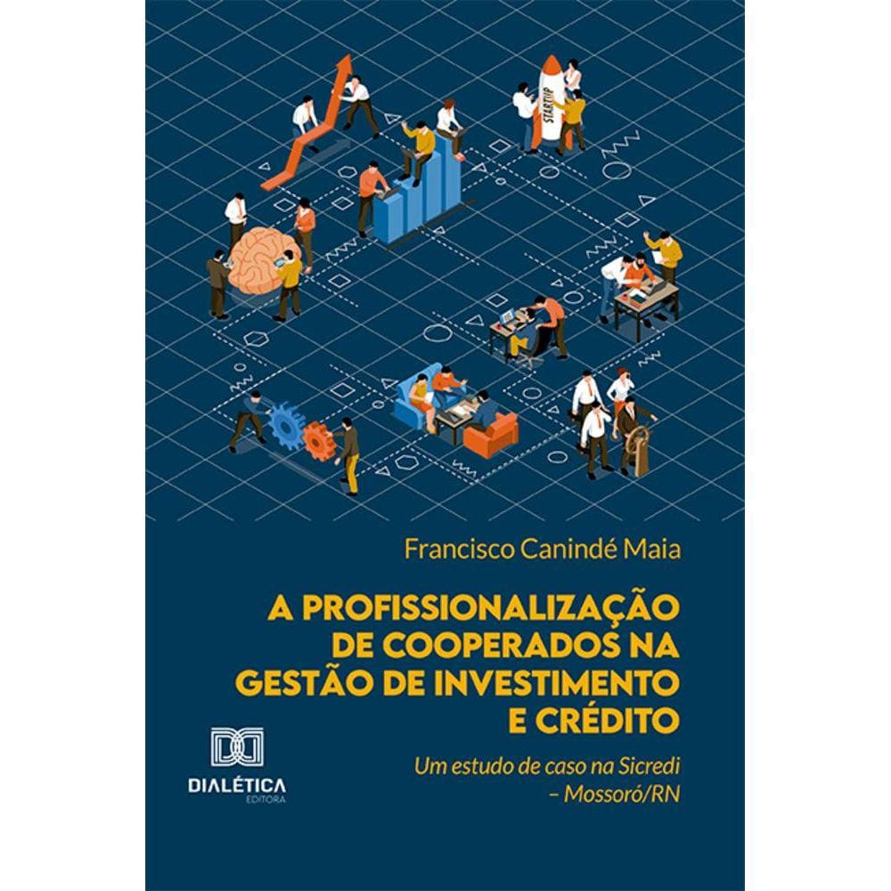 A profissionalização de cooperados na gestão de investimento e crédito - Um estudo de caso na Sicredi – Mossoró/RN