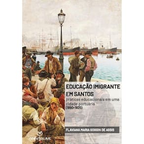 Educaçao Imigrante Em Santos: Praticas Educacionais Em Uma Cidade Portuaria (1890-1925)