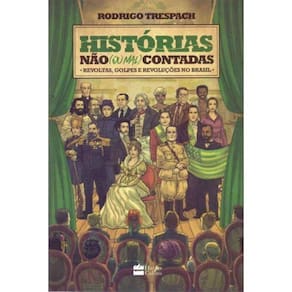 Histórias Não (Ou Mal) Contadas - Reavoltas, Golpes e Revoluções no Brasil
