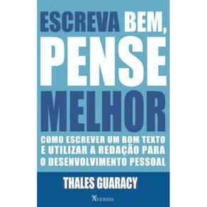 Escreva bem, Pense Melhor: Como Escrever um Bom Texto e Utilizar a Redação p/Desenvolvimento Pessoal