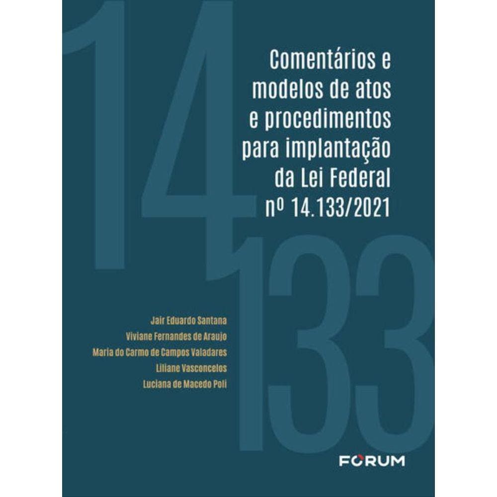 Comentários E Modelos De Atos E Procedimentos Para Implantação Da Lei Federal Nº 14.133/2021