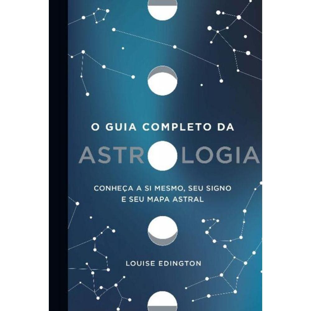 o Guia Completo Da Astrologia - Conheça a Si Mesmo, Seu Signo e Seu Mapa Astral