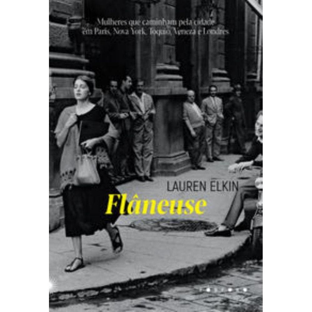 Flâneuse - Mulheres Que Caminham Pela Cidade Em Paris, Nova York, Tóquio, Veneza E Londres