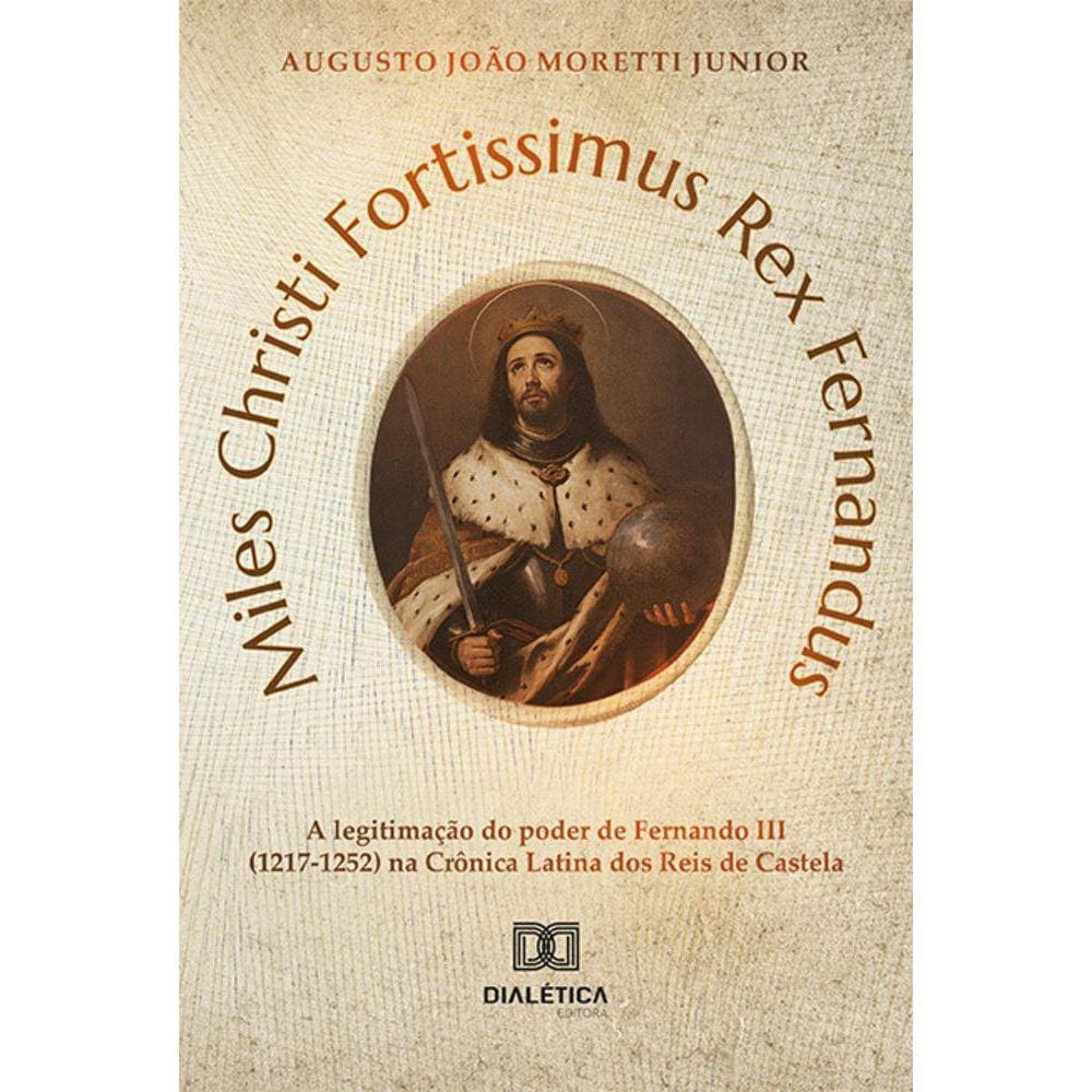 Miles Christi Fortissimus Rex Fernandus - A legitimação do poder de Fernando III (1217-1252) na Crônica Latina dos Reis de Castela