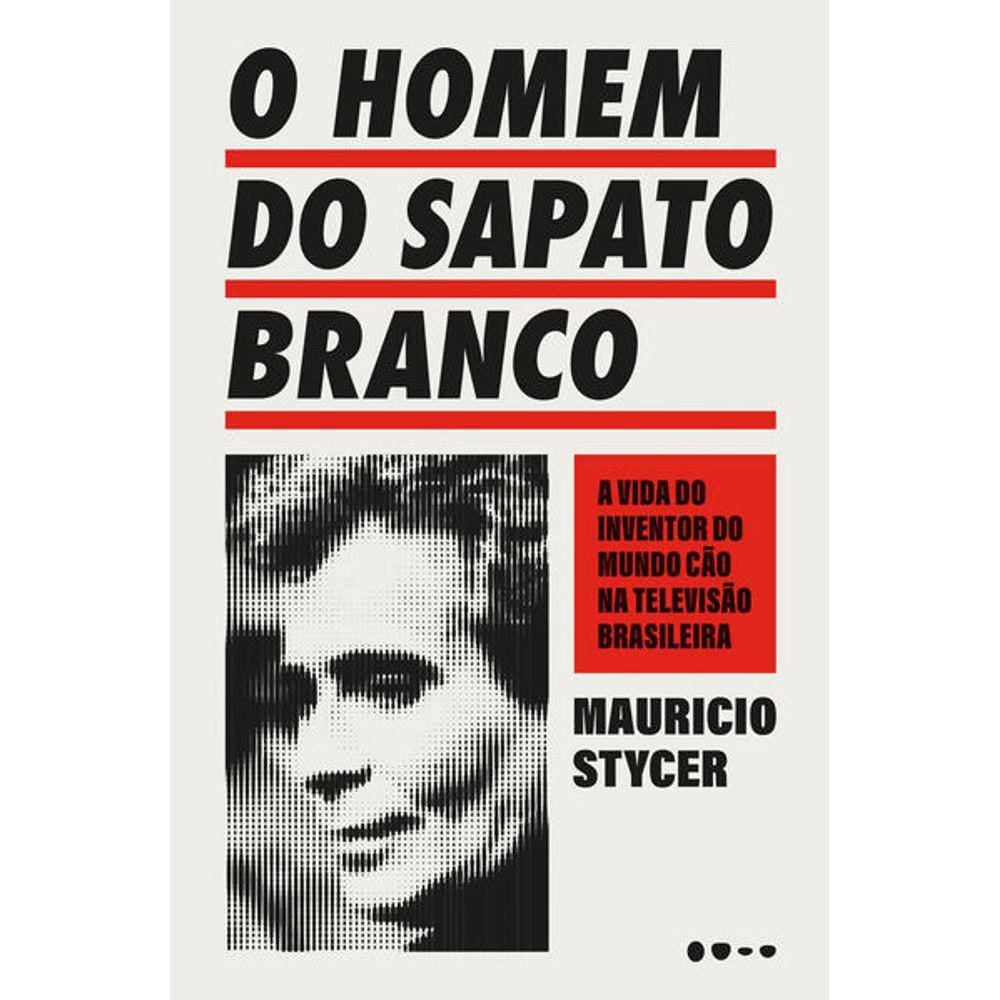 Homem Do Sapato Branco, O: A Vida Do Inventor Do Mundo Cao Na Televisao Bra