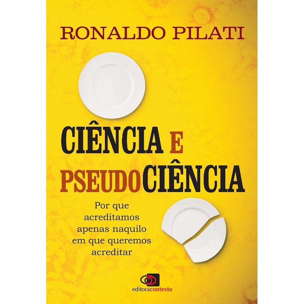 Ciencia E Pseudociencia - Por Que Acreditamos Naquilo Em Que Queremos Acred
